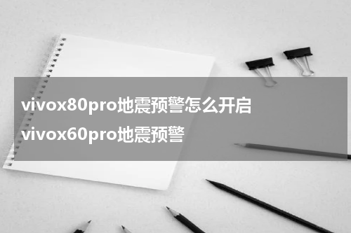 vivox80pro地震预警怎么开启 vivox60pro地震预警