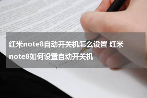 红米note8自动开关机怎么设置 红米note8如何设置自动开关机