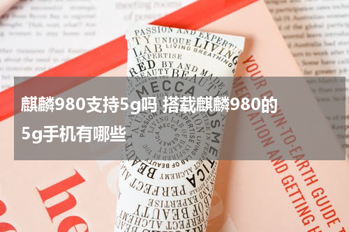 麒麟980支持5g吗 搭载麒麟980的5g手机有哪些