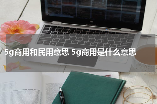 5g商用和民用意思 5g商用是什么意思