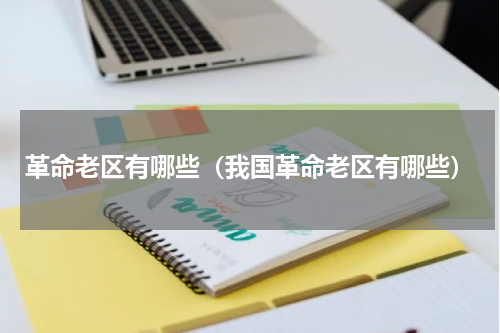 革命老区有哪些（我国革命老区有哪些）
