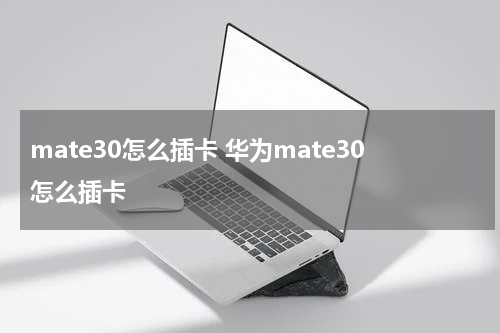 mate30怎么插卡 华为mate30怎么插卡