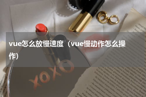 vue怎么放慢速度（vue慢动作怎么操作）