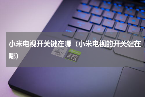 小米电视开关键在哪（小米电视的开关键在哪）