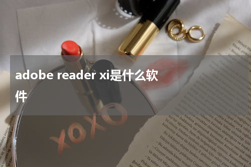 adobe reader xi是什么软件