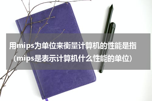 用mips为单位来衡量计算机的性能是指（mips是表示计算机什么性能的单位）