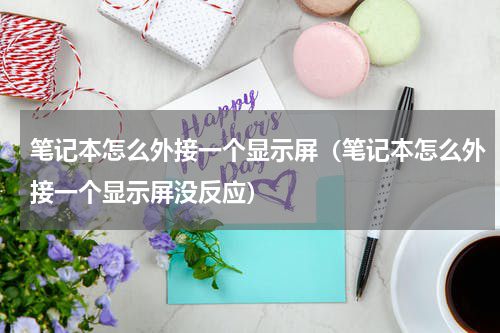 笔记本怎么外接一个显示屏（笔记本怎么外接一个显示屏没反应）