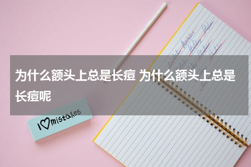 为什么额头上总是长痘 为什么额头上总是长痘呢