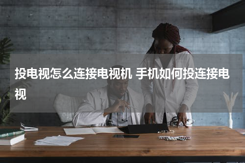 投电视怎么连接电视机 手机如何投连接电视