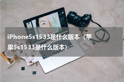 iPhone5s1533是什么版本（苹果5s1533是什么版本）