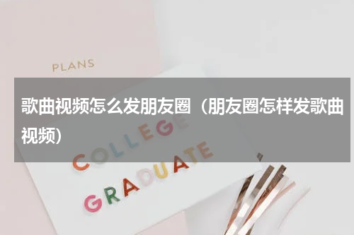 歌曲视频怎么发朋友圈（朋友圈怎样发歌曲视频）