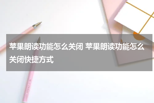 苹果朗读功能怎么关闭 苹果朗读功能怎么关闭快捷方式
