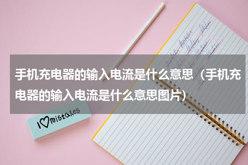 手机充电器的输入电流是什么意思（手机充电器的输入电流是什么意思图片）