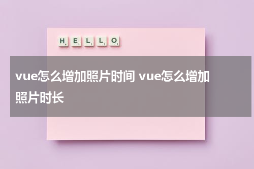 vue怎么增加照片时间 vue怎么增加照片时长