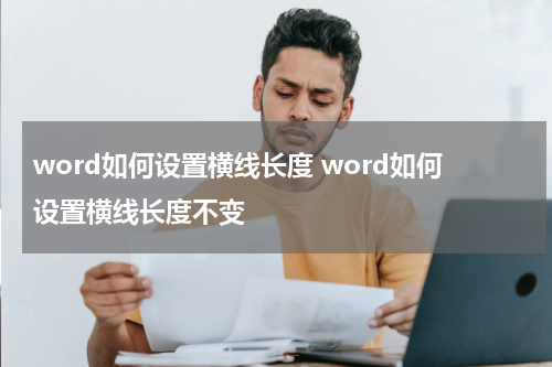 word如何设置横线长度 word如何设置横线长度不变