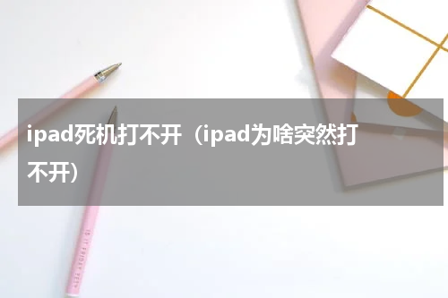 ipad死机打不开（ipad为啥突然打不开）