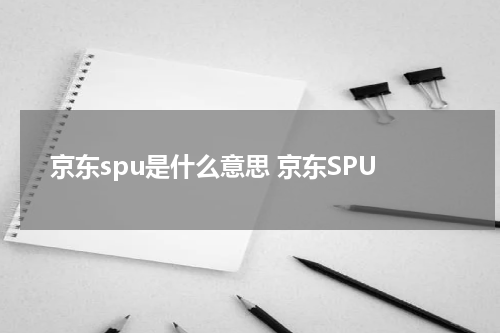 京东spu是什么意思 京东SPU
