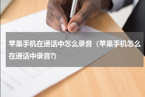 苹果手机在通话中怎么录音（苹果手机怎么在通话中录音?）
