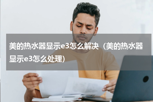 美的热水器显示e3怎么解决（美的热水器显示e3怎么处理）