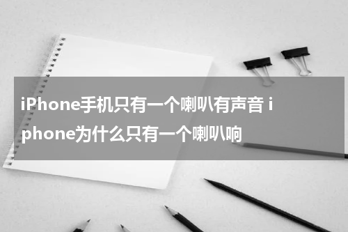 iPhone手机只有一个喇叭有声音 iphone为什么只有一个喇叭响