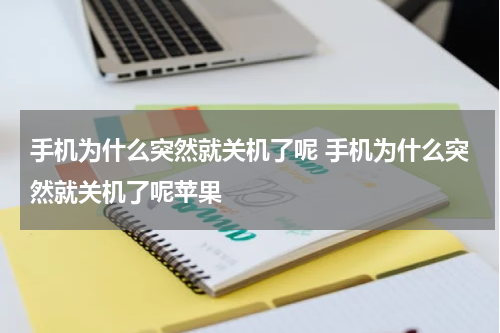 手机为什么突然就关机了呢 手机为什么突然就关机了呢苹果