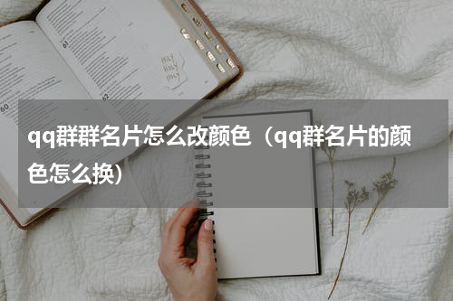 qq群群名片怎么改颜色（qq群名片的颜色怎么换）