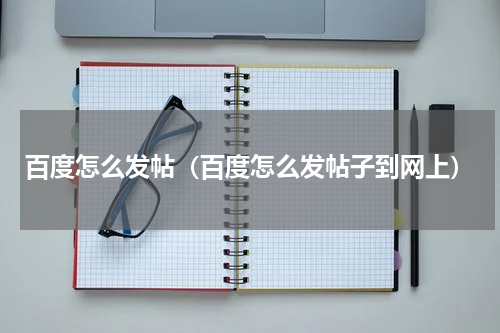 百度怎么发帖（百度怎么发帖子到网上）