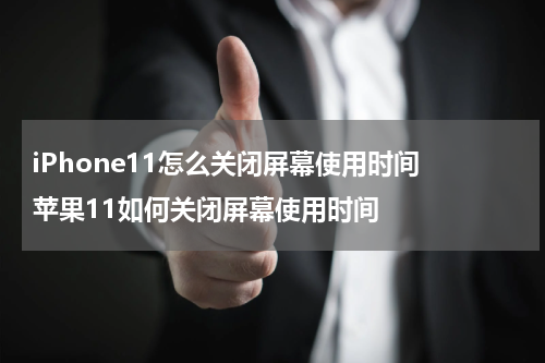 iPhone11怎么关闭屏幕使用时间 苹果11如何关闭屏幕使用时间