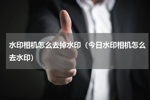 水印相机怎么去掉水印（今日水印相机怎么去水印）