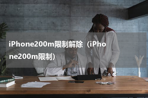 iPhone200m限制解除（iPhone200m限制）