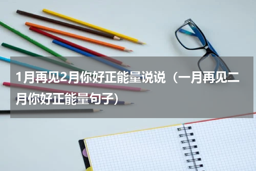 1月再见2月你好正能量说说（一月再见二月你好正能量句子）