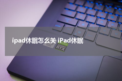 ipad休眠怎么关 iPad休眠