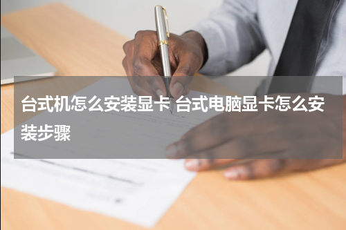 台式机怎么安装显卡 台式电脑显卡怎么安装步骤
