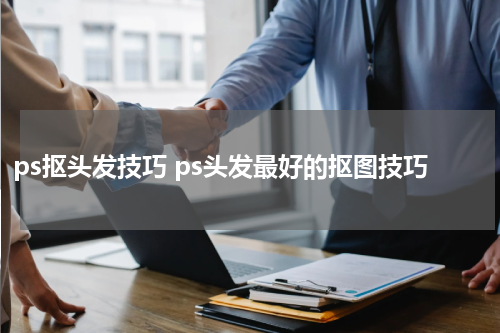 ps抠头发技巧 ps头发最好的抠图技巧