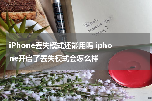 iPhone丢失模式还能用吗 iphone开启了丢失模式会怎么样