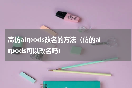 高仿airpods改名的方法（仿的airpods可以改名吗）