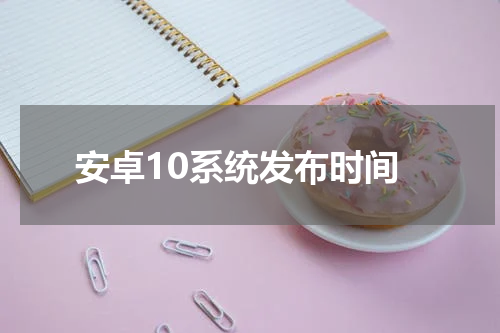 安卓10系统发布时间