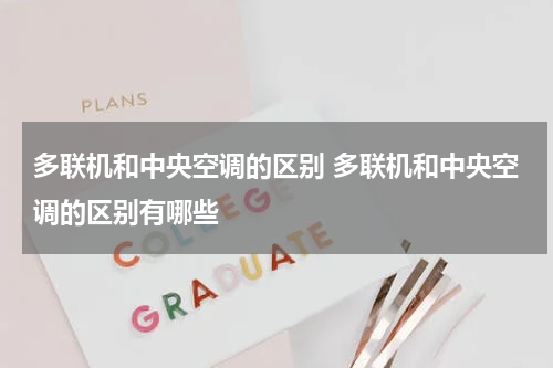 多联机和中央空调的区别 多联机和中央空调的区别有哪些