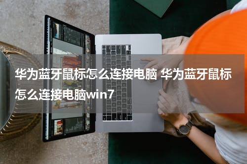 华为蓝牙鼠标怎么连接电脑 华为蓝牙鼠标怎么连接电脑win7