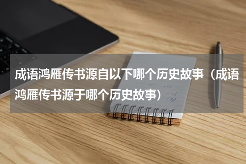 成语鸿雁传书源自以下哪个历史故事（成语鸿雁传书源于哪个历史故事）