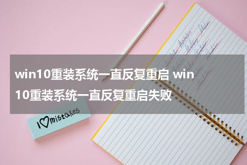 win10重装系统一直反复重启 win10重装系统一直反复重启失败