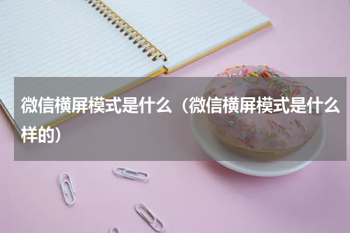 微信横屏模式是什么（微信横屏模式是什么样的）