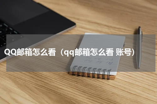 QQ邮箱怎么看（qq邮箱怎么看 账号）