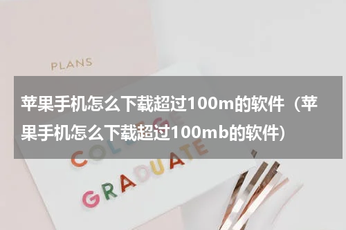 苹果手机怎么下载超过100m的软件（苹果手机怎么下载超过100mb的软件）
