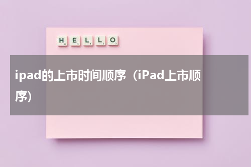 ipad的上市时间顺序（iPad上市顺序）