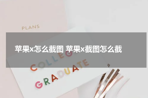 苹果x怎么截图 苹果x截图怎么截