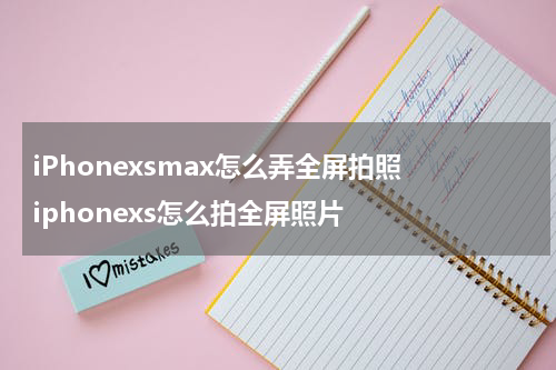 iPhonexsmax怎么弄全屏拍照 iphonexs怎么拍全屏照片
