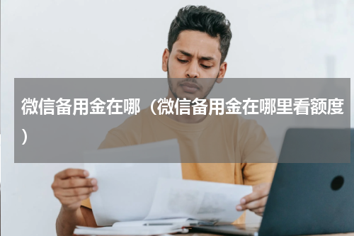微信备用金在哪（微信备用金在哪里看额度）