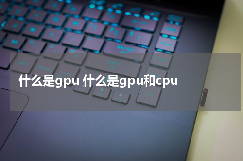 什么是gpu 什么是gpu和cpu