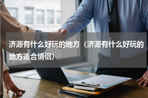 济源有什么好玩的地方（济源有什么好玩的地方适合情侣）